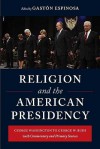 Religion and the American Presidency: George Washington to George W. Bush with Commentary and Primary Sources - Gastón Espinosa