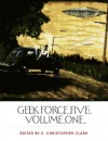 Geek Force Five: Volume One - E. Christopher Clark, James Patrick Kelly, Todd T. Castillo, Heather Chrisler, Jon Arthur Kitson, Sam Verrall