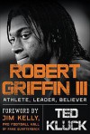 Robert Griffin III: Football, Faith, and Leadership - Ted Kluck, Jim Kelly