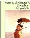 Memoirs of Margaret Fuller Ossoli (Complete) - Margaret Fuller