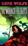 Na Wodach Błękitu (Księga Krótkiego Słońca, #1) - Gene Wolfe, Wojciech Szypuła