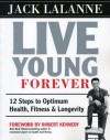 Live Young Forever: 12 Steps to Optimum Health, Fitness and Longevity - Jack LaLanne