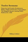 Twelve Sermons: Hypocrisy and Cruelty; Drunkenness; Bribery; Rights of the Poor; Unjust Judges; The Sluggard; Murder; Gaming; Public R - William Cobbett