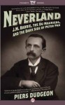 Neverland: J.M. Barrie, the du Mauriers, and the Dark Side of Peter Pan - Piers Dudgeon