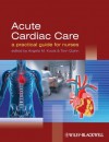 Acute Cardiac Care: A Practical Guide for Nurses - Angela Kucia, Tom Quinn