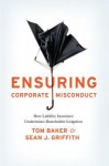 Ensuring Corporate Misconduct: How Liability Insurance Undermines Shareholder Litigation - Tom Baker, Sean J. Griffith