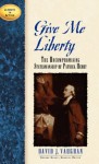 Give Me Liberty: The Uncompromising Statesmanship of Patrick Henry - David J. Vaughan, George E Grant