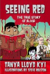 Seeing Red: The True Story of Blood - Tanya Lloyd Kyi, Steve Rolston