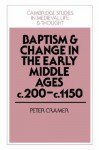 Baptism and Change in the Early Middle Ages, C.200 C.1150 - Peter Cramer