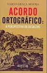 Acordo Ortográfico: A Perspectiva do Desastre - Vasco Graça Moura