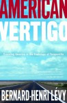 American Vertigo: Traveling America in the Footsteps of Tocqueville - Bernard-Henri Lévy