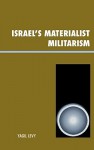 Israel's Materialist Militarism - Yagil Levy