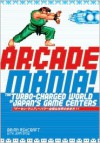 Arcade Mania: The Turbo-charged World of Japan's Game Centers - Brian Ashcraft