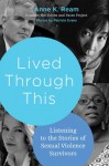 Lived Through This: Listening to the Stories of Sexual Violence Survivors - Anne K. Ream, Patricia Evans