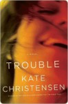 Trouble: A Novel - Kate Christensen