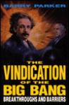 The Vindication of the Big Bang: Breakthroughs and Barriers - Barry R. Parker