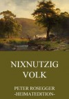 Nixnutzig Volk: Erweiterte Ausgabe (German Edition) - Peter Rosegger