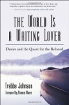 The World Is a Waiting Lover: Desire and the Quest for the Beloved - Trebbe Johnson, Thomas Moore