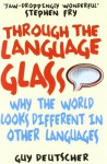 Through the Language Glass: Why The World Looks Different In Other Languages - Guy Deutscher