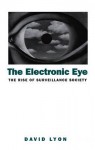 The Electronic Eye: The Rise of Surveillance Society - Computers and Social Control in Context - David Lyon