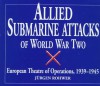 Allied Submarine Attacks of World War Two: European Theatre of Operations, 1939-1945 - Jürgen Rohwer, J.S. Kay, I.N. Venkov