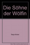 Die Söhne der Wölfin - Tanja Kinkel