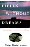 Fields Without Dreams: Defending the Agrarian Ideal - Victor Davis Hanson