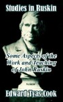 Studies in Ruskin: Some Aspects of the Work and Teaching of John Ruskin - Edward Tyas Cook