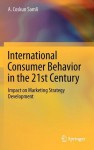 International Consumer Behavior in the 21st Century: Impact on Marketing Strategy Development - A. Coskun Samli