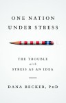 One Nation Under Stress: The Trouble with Stress as an Idea - Dana Becker