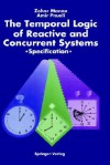 The Temporal Logic of Reactive and Concurrent Systems: Specification - Zohar Manna, Amir Pnueli