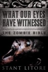 What Our Eyes Have Witnessed (The Zombie Bible) - Stant Litore