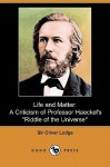 Life and Matter: A Criticism of Professor Haeckel's "Riddle of the Universe" (Dodo Press) - Oliver Lodge