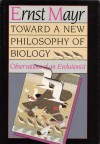 Toward a New Philosophy of Biology: Observations of an Evolutionist - Ernst Mayr