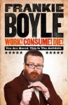 Work! Consume! Die!: I Am Actually Almost Completely Insane Now - Frankie Boyle