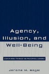 Agency, Illusion, and Well-Being: Essays in Moral Psychology and Philosophical Economics - Jerome Segal