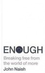 Enough: Breaking Free From The World Of More - John Naish