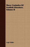 Three Centuries of Scottish Literature. Volume II - Hugh Walker