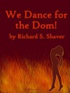 We Dance for the Dom - Richard S. Shaver