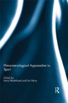 Phenomenological Approaches to Sport (Ethics and Sport) - Irena Martxednkovxe1, Jim Parry