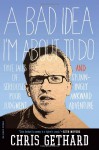 A Bad Idea I'm About to Do: True Tales of Seriously Poor Judgment and Stunningly Awkward Adventure - Chris Gethard