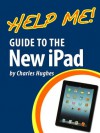 Help Me! Guide to the New iPad: Step-by-Step User Guide for the Third Generation iPad - Charles Hughes