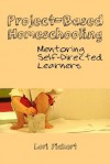 Project-Based Homeschooling: Mentoring Self-Directed Learners - Lori McWilliam Pickert