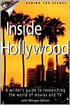 Inside Hollywood: A Writer's Guide to the World of Movies and TV - John Morgan Wilson