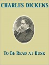 To Be Read At Dusk - Charles Dickens