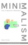 Minimalism: How to Become a Minimalist (Illustrated With Bad Drawings) - Bekka Thomas