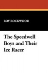 The Speedwell Boys and Their Ice Racer - Roy Rockwood