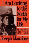 I Am Looking to the North for My Life: Sitting Bull 1876 - 1881 - Joseph Manzione