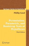 Permutation, Parametric, and Bootstrap Tests of Hypotheses (Springer Series in Statistics) - Phillip I. Good