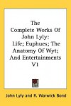 The Complete Works of John Lyly: Life; Euphues; The Anatomy of Wyt; And Entertainments V1 - John Lyly, R. Warwick Bond